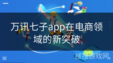 万讯七子app在电商领域的新突破