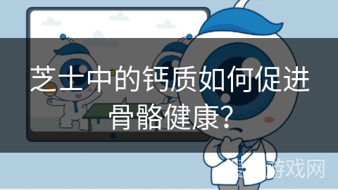 芝士中的钙质如何促进骨骼健康？