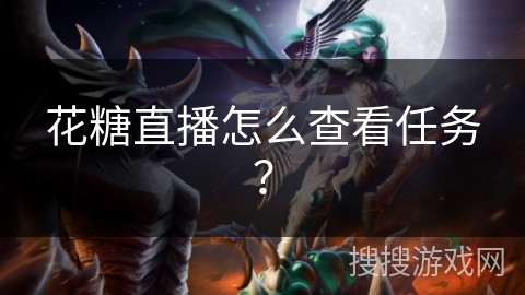 花糖直播怎么查看任务？