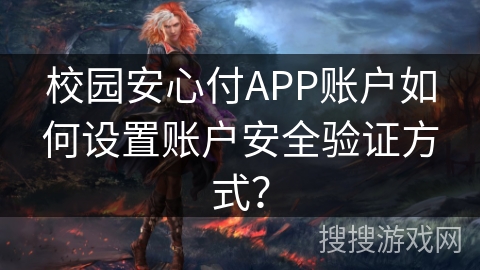 校园安心付APP账户如何设置账户安全验证方式？