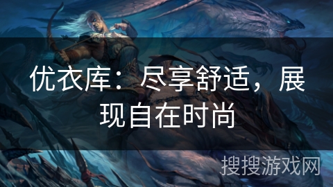 优衣库：尽享舒适，展现自在时尚