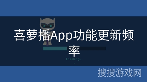 喜萝播App功能更新频率