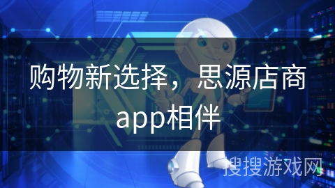 购物新选择，思源店商app相伴