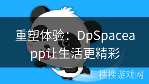 重塑体验:DpSpaceapp让生活更精彩