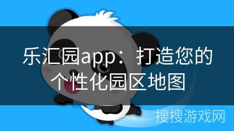 乐汇园app:打造您的个性化园区地图