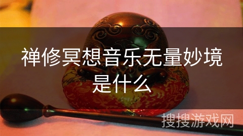 禅修冥想音乐无量妙境是什么