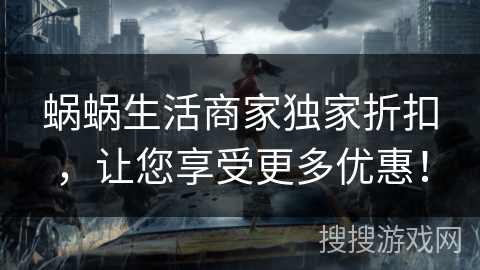 蜗蜗生活商家独家折扣，让您享受更多优惠！