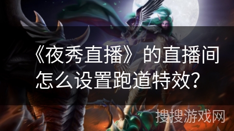 《夜秀直播》的直播间怎么设置跑道特效? 《夜秀直播》的直播间怎么设置跑道特效?