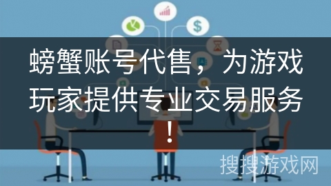 螃蟹账号代售,为游戏玩家提供专业交易服务!