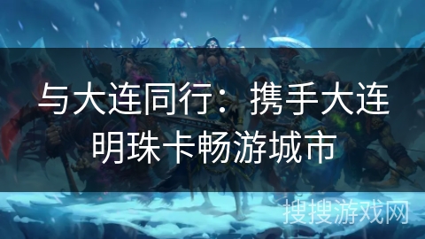 与大连同行：携手大连明珠卡畅游城市