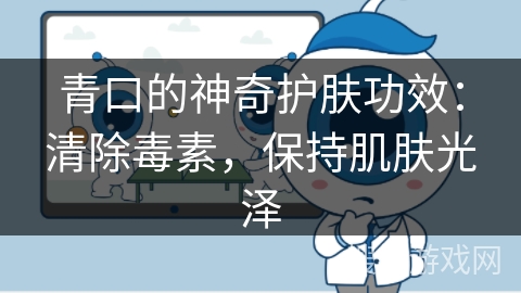 青口的神奇护肤功效：清除毒素，保持肌肤光泽
