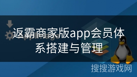 返霸商家版app会员体系搭建与管理