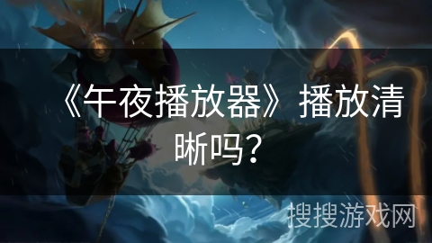 《午夜播放器》播放清晰吗? 《午夜播放器》播放清晰吗?