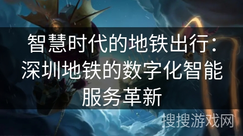 智慧时代的地铁出行：深圳地铁的数字化智能服务革新