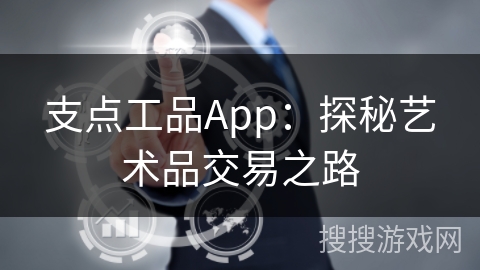 支点工品App:探秘艺术品交易之路
