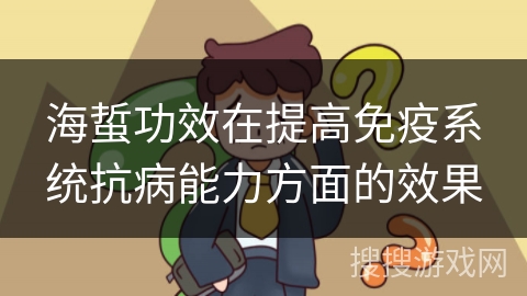 海蜇功效在提高免疫系统抗病能力方面的效果