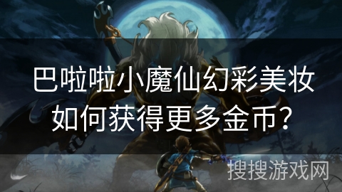 巴啦啦小魔仙幻彩美妆如何获得更多金币？