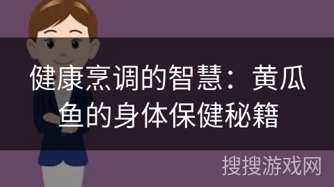 健康烹调的智慧：黄瓜鱼的身体保健秘籍