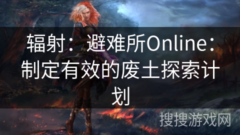 辐射:避难所Online:制定有效的废土探索计划 辐射:避难所Online:制定有效的废土探索计划