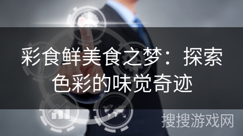 彩食鲜美食之梦:探索色彩的味觉奇迹