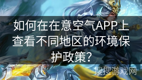 如何在在意空气APP上查看不同地区的环境保护政策？