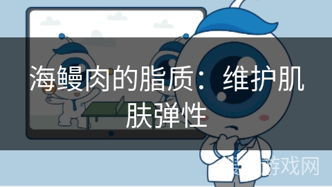 海鳗肉的脂质：维护肌肤弹性
