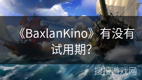 《BaxlanKino》有没有试用期？