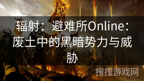 辐射：避难所Online：废土中的黑暗势力与威胁