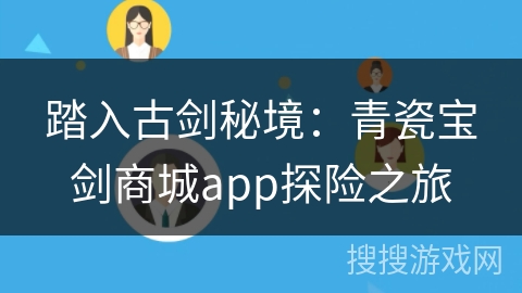 踏入古剑秘境:青瓷宝剑商城app探险之旅