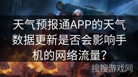 天气预报通APP的天气数据更新是否会影响手机的网络流量？