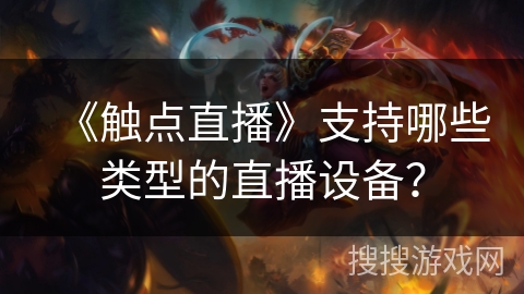 《触点直播》支持哪些类型的直播设备？