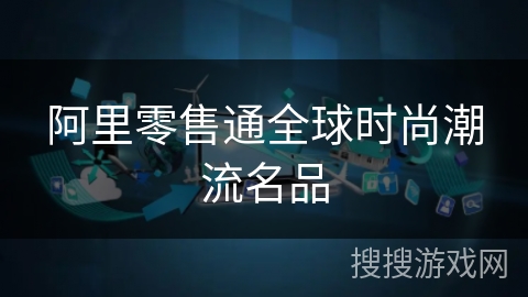 阿里零售通全球时尚潮流名品