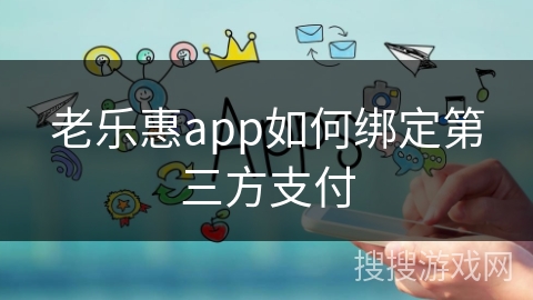 老乐惠app如何绑定第三方支付