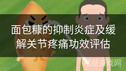 面包糠的抑制炎症及缓解关节疼痛功效评估