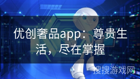 优创奢品app:尊贵生活,尽在掌握