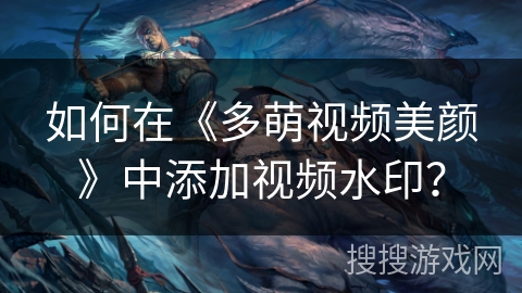 如何在《多萌视频美颜》中添加视频水印？
