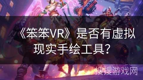 《笨笨VR》是否有虚拟现实手绘工具？