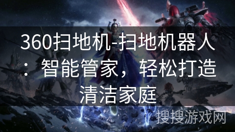 360扫地机-扫地机器人：智能管家，轻松打造清洁家庭