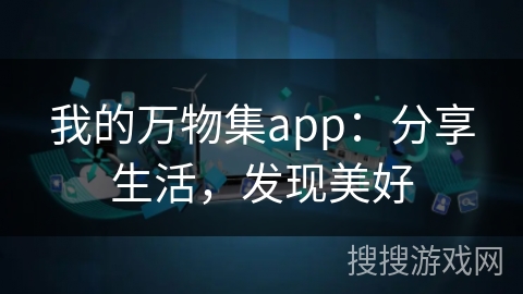 我的万物集app：分享生活，发现美好