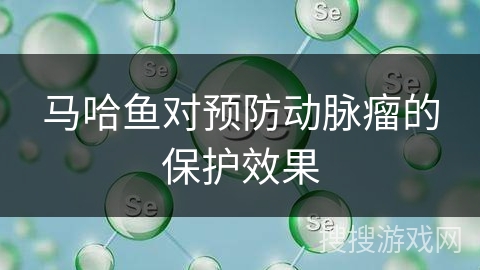 马哈鱼对预防动脉瘤的保护效果 马哈鱼对预防动脉瘤的保护效果