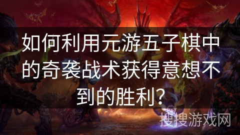 如何利用元游五子棋中的奇袭战术获得意想不到的胜利？
