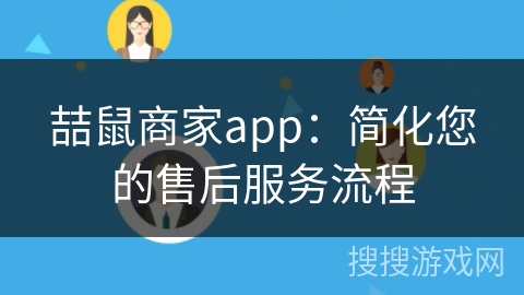喆鼠商家app：简化您的售后服务流程