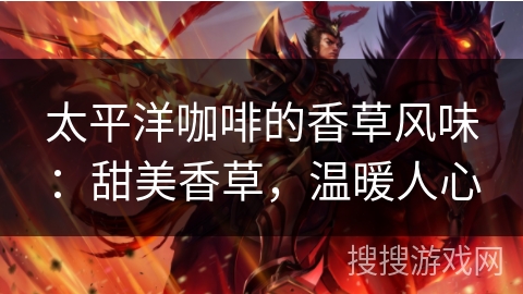 太平洋咖啡的香草风味：甜美香草，温暖人心