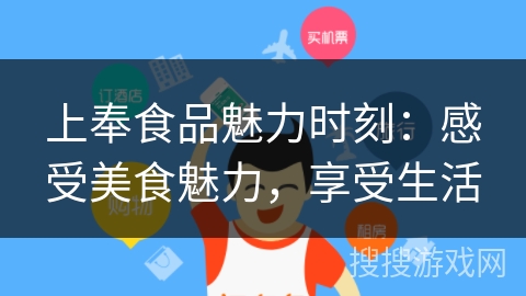 上奉食品魅力时刻：感受美食魅力，享受生活
