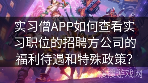 实习僧APP如何查看实习职位的招聘方公司的福利待遇和特殊政策？