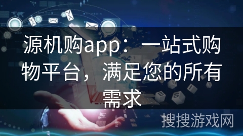 源机购app：一站式购物平台，满足您的所有需求
