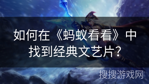 如何在《蚂蚁看看》中找到经典文艺片？