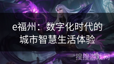 e福州：数字化时代的城市智慧生活体验