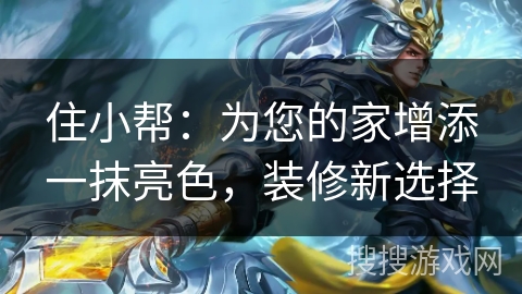 住小帮:为您的家增添一抹亮色,装修新选择 住小帮:为您的家增添一抹亮色,装修新选择