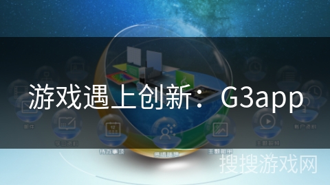 游戏遇上创新：G3app
